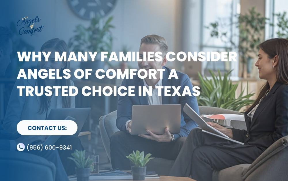 Why Many Families Consider Angels of Comfort a Trusted Choice in Texas